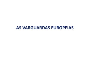 AS VARGUARDAS EUROPEIAS
 