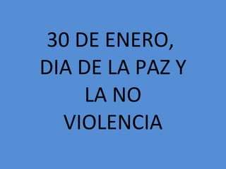 30 DE ENERO,  DIA DE LA PAZ Y LA NO VIOLENCIA 