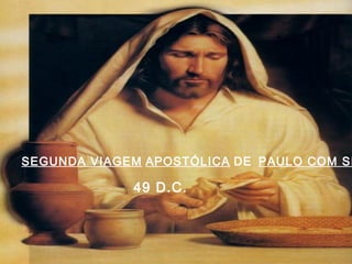 SEGUNDA VIAGEM APOSTÓLICA DE PAULO COM SI
49 D.C.
 