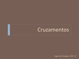 Cruzamentos



     Viagens dos Portugueses 2010 47
 