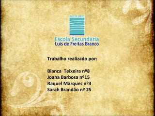 Trabalho realizado por: Bianca  Teixeira nº8 Joana Barbosa nº15 Raquel Marques nº3 Sarah Brandão nº 25  