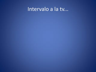 Intervalo a la tv...
 