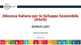 1
Alleanza Italiana per lo Sviluppo Sostenibile
(ASviS)
GENIUS LOCI
Capranica 6 luglio 2023
www.asvis.it
 