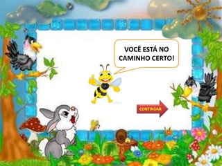 VOCÊ ESTÁ NO
CAMINHO CERTO!
CONTINUAR
 