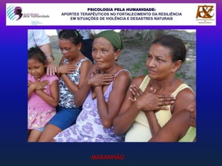 PSICOLOGIA PELA HUMANIDADE:
APORTES TERAPÊUTICOS NO FORTALECIMENTO DA RESILIÊNCIA
EM SITUAÇÕES DE VIOLÊNCIA E DESASTRES NATURAIS
MARANHÃO
 