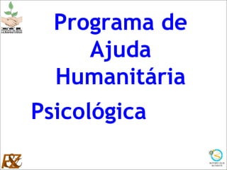 Ana Maria Fonseca Zampieri
Programa de
Ajuda
Humanitária
Psicológica
 