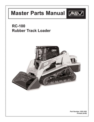 Master Parts Manual
RC-100
Rubber Track Loader
Part Number: 0201-993
Printed (4-09)
 