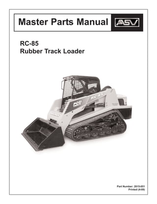 Master Parts Manual
RC-85
Rubber Track Loader
Part Number: 2015-051
Printed (4-09)
 