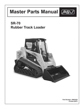 Master Parts Manual
SR-70
Rubber Track Loader
Part Number: 2046-024
Printed (9/07)
 
