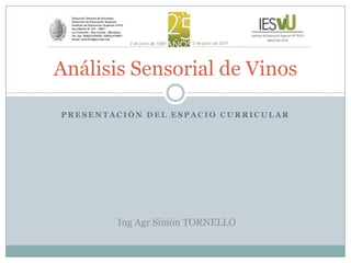 Presentación del Espacio Curricular Análisis Sensorial de Vinos Ing Agr Simón TORNELLO 