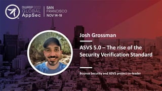Josh Grossman
ASVS 5.0 – The rise of the
Security Verification Standard
Bounce Security and ASVS project co-leader
 