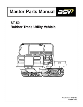 Master Parts Manual
ST-50
Rubber Track Utility Vehicle
Part Number: 2052-456
Printed (3/08)
 