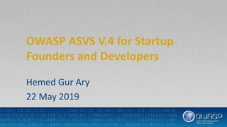 OWASP ASVS V.4 for Startup
Founders and Developers
Hemed Gur Ary
22 May 2019
 