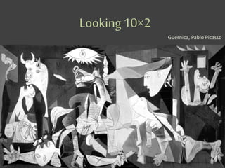 Looking 10×2
Guernica, Pablo Picasso
 