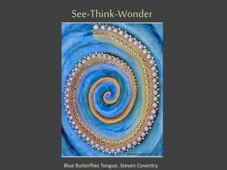 See-Think-Wonder
Blue Butterflies Tongue, Steven Coventry
 