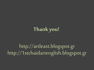 Thank you!
http://artleast.blogspot.gr
http://1stchaidarienglish.blogspot.gr
 