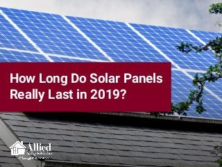 How Long Do Solar Panels
Really Last in 2019?
 