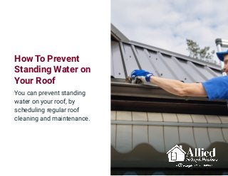 How To Prevent
Standing Water on
Your Roof
You can prevent standing
water on your roof, by
scheduling regular roof
cleanin...