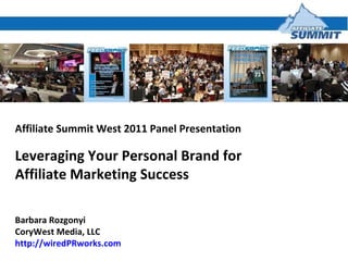 Affiliate Summit West 2011 Panel Presentation Leveraging Your Personal Brand for  Affiliate Marketing Success Barbara Rozgonyi CoryWest Media, LLC http://wiredPRworks.com   