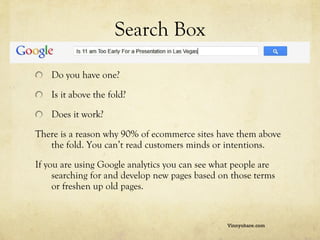 Search Box <ul><li>Do you have one? </li></ul><ul><li>Is it above the fold? </li></ul><ul><li>Does it work? </li></ul><ul>...