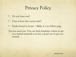 Privacy Policy <ul><li>Do you have one? </li></ul><ul><li>Does it have the correct info? </li></ul><ul><li>Easily found in...
