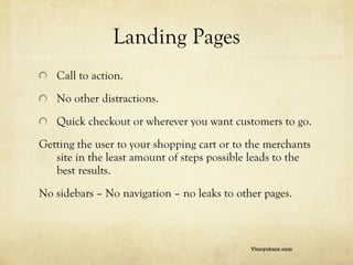 Landing Pages <ul><li>Call to action. </li></ul><ul><li>No other distractions. </li></ul><ul><li>Quick checkout or whereve...