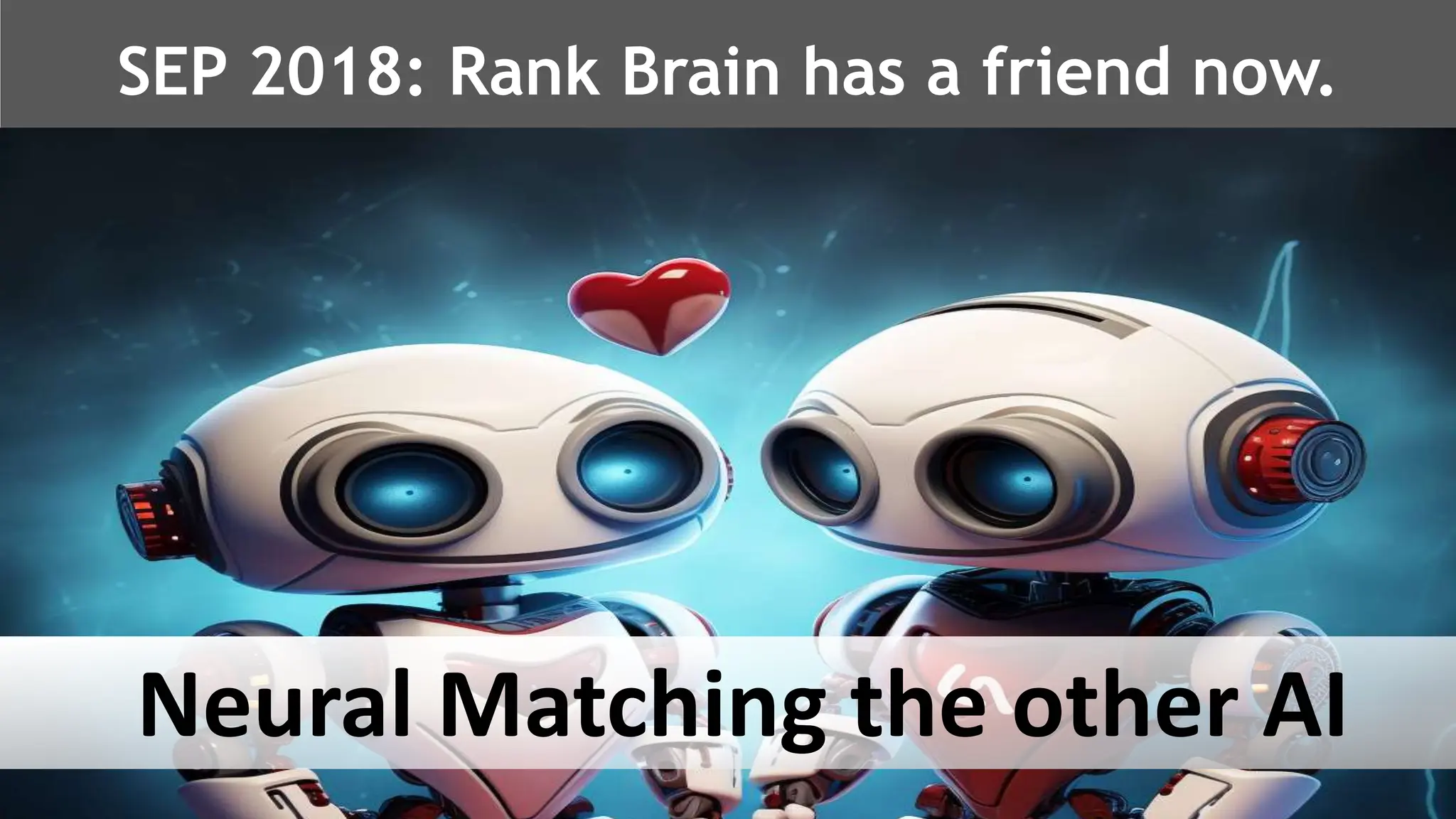 @schachin
Kristine Schachinger
SEP 2018: Rank Brain has a friend now.
Neural Matching the other AI
 