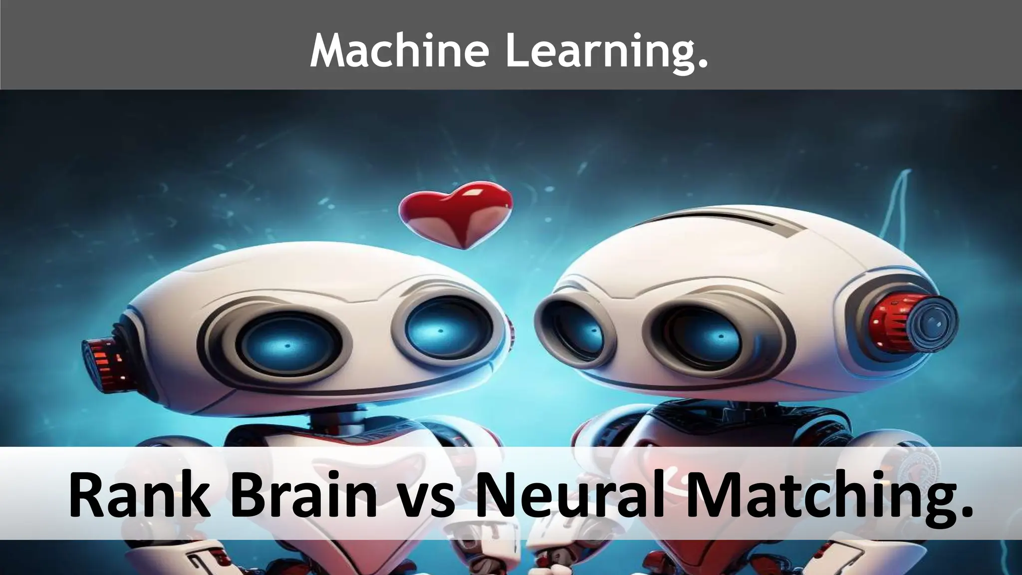 @schachin
Kristine Schachinger
Machine Learning.
Rank Brain vs Neural Matching.
 