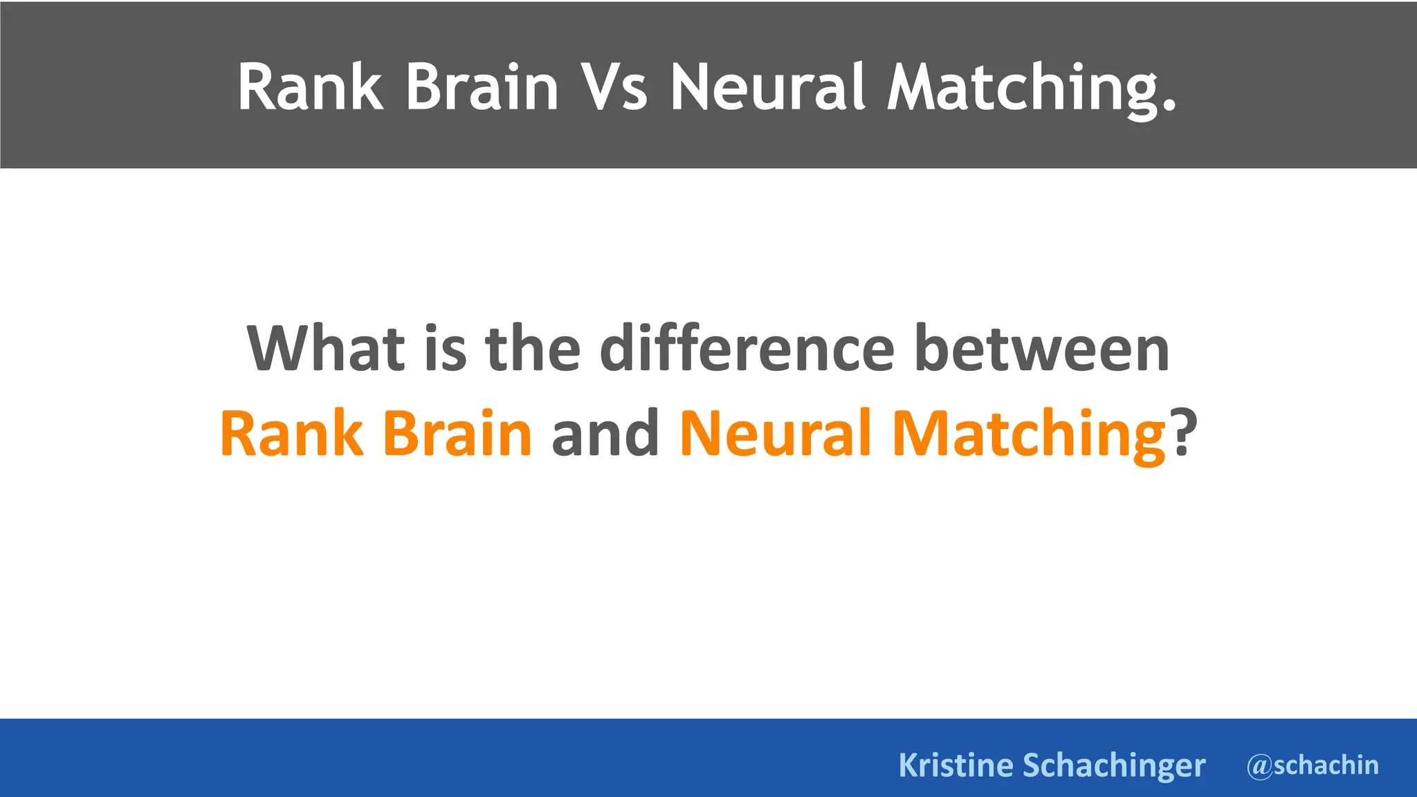 @schachin
Kristine Schachinger
Rank Brain.
What is the difference between
Rank Brain and Neural Matching?
Rank Brain Vs Neural Matching.
 