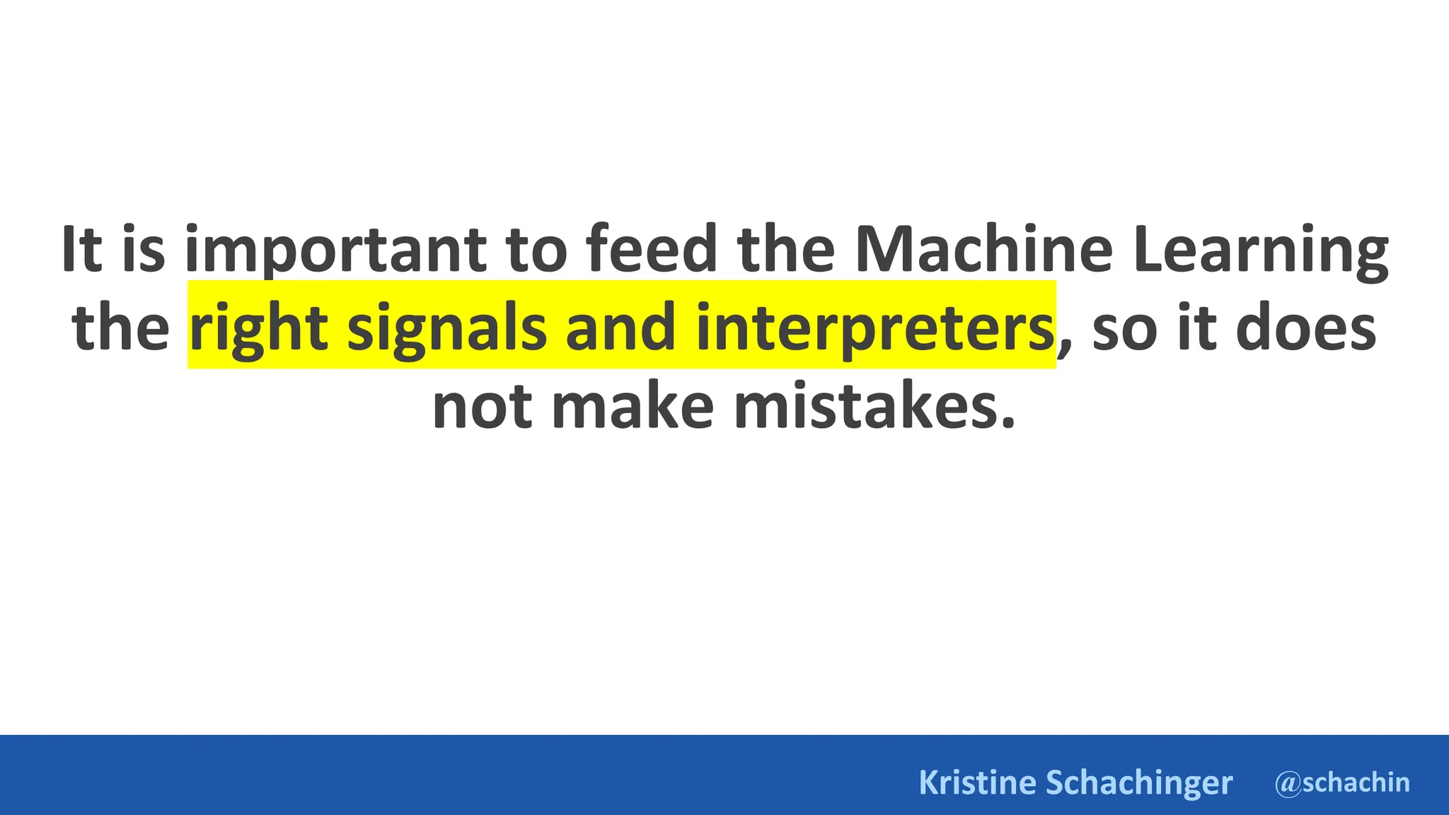 @schachin
Kristine Schachinger
It is important to feed the Machine Learning
the right signals and interpreters, so it does
not make mistakes.
 