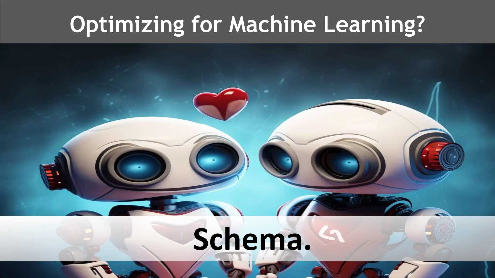 @schachin
Kristine Schachinger
Optimizing for Machine Learning?
Schema.
 