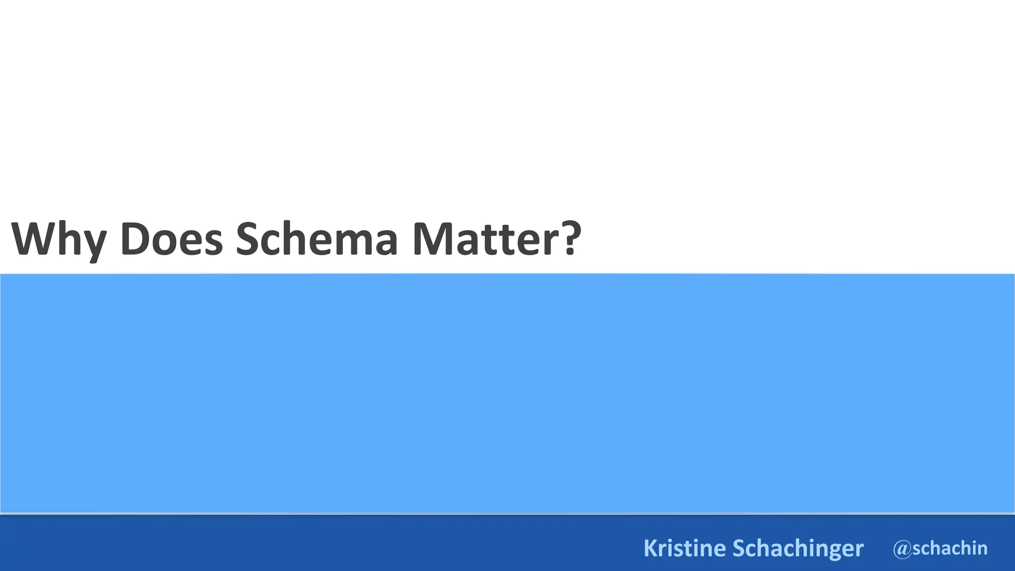 @schachin
Kristine Schachinger
Why Does Schema Matter?
 