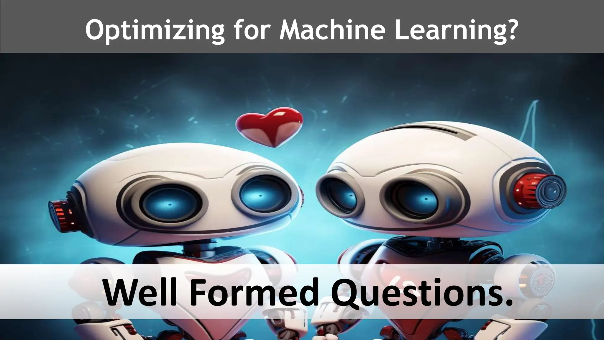 @schachin
Kristine Schachinger
Optimizing for Machine Learning?
Well Formed Questions.
 
