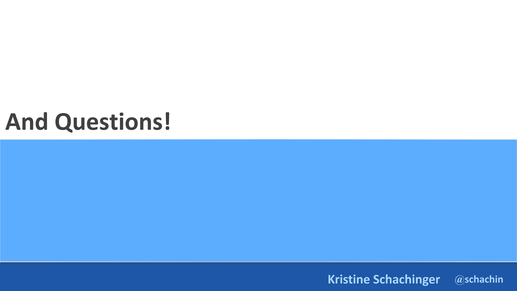 @schachin
Kristine Schachinger
And Questions!
 