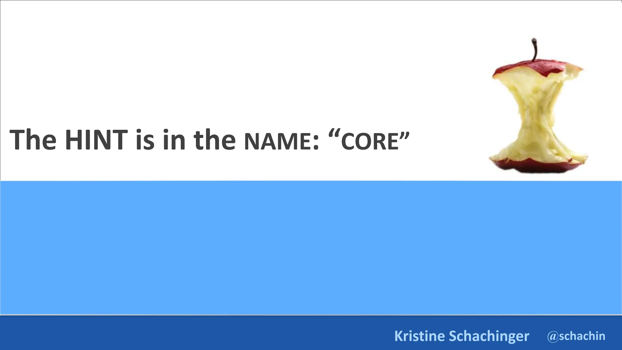 @schachin
Kristine Schachinger
The HINT is in the NAME: “CORE”
 