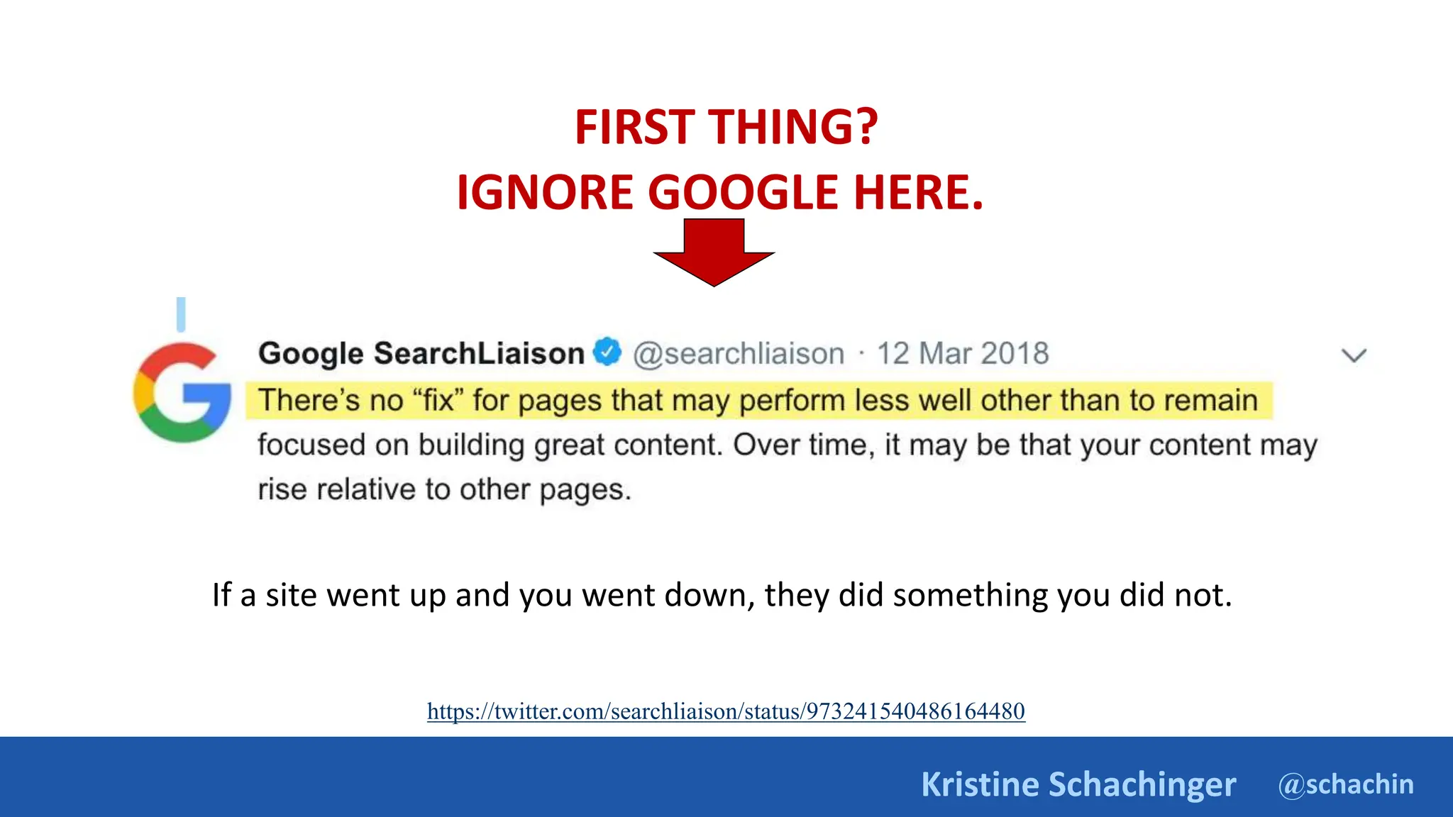 @schachin
Kristine Schachinger
FIRST THING?
IGNORE GOOGLE HERE.
If a site went up and you went down, they did something you did not.
https://twitter.com/searchliaison/status/973241540486164480
 