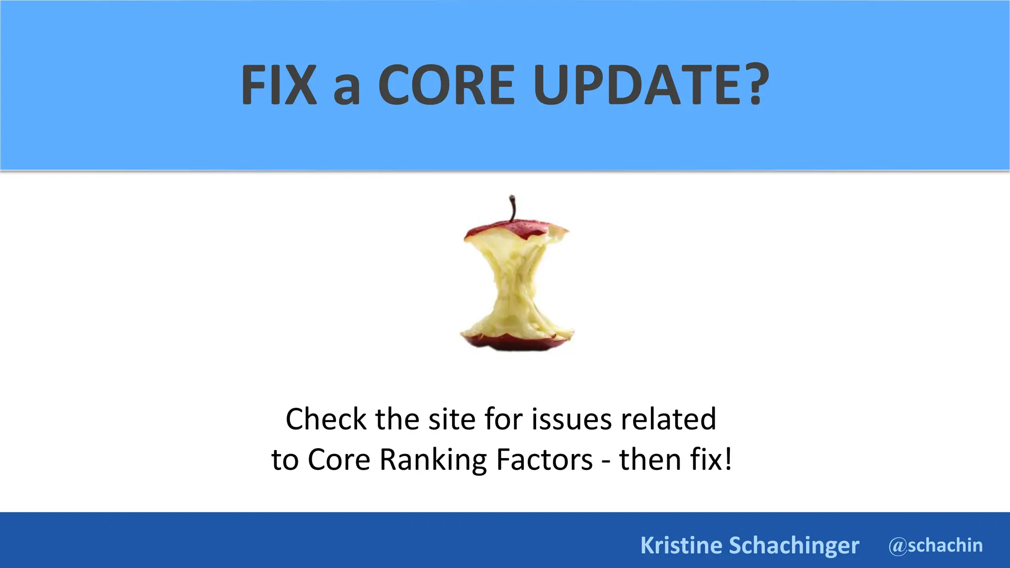 @schachin
Kristine Schachinger
Check the site for issues related
to Core Ranking Factors - then fix!
FIX a CORE UPDATE?
 