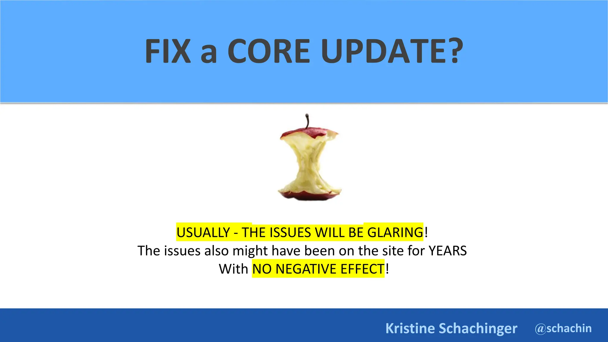 @schachin
Kristine Schachinger
USUALLY - THE ISSUES WILL BE GLARING!
The issues also might have been on the site for YEARS
With NO NEGATIVE EFFECT!
FIX a CORE UPDATE?
 
