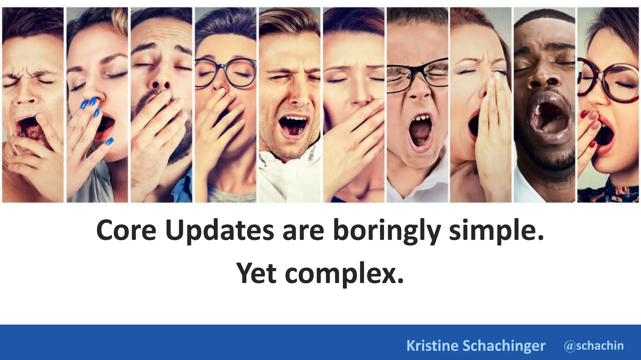 @schachin
Kristine Schachinger
Core Updates are boringly simple.
Yet complex.
 