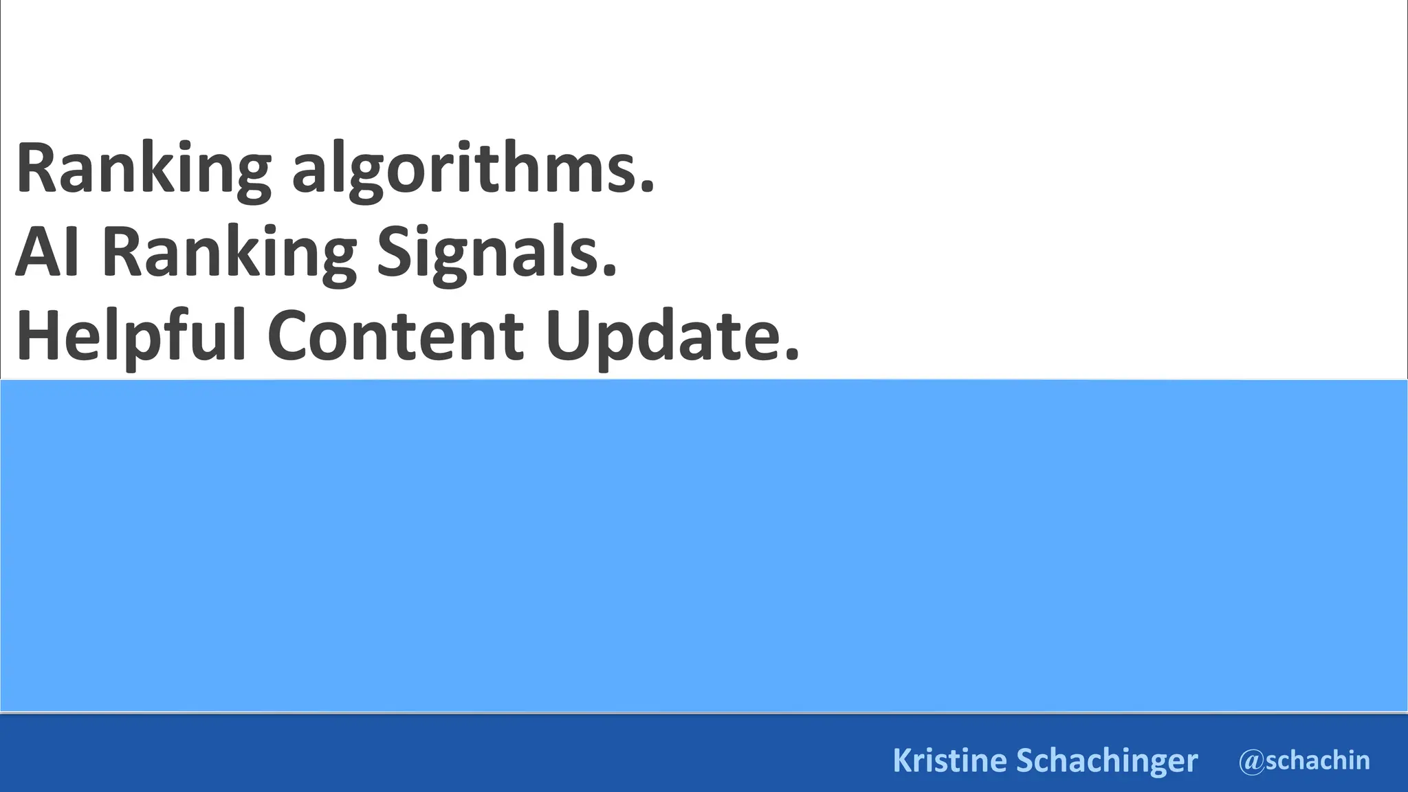 @schachin
Kristine Schachinger
Ranking algorithms.
AI Ranking Signals.
Helpful Content Update.
 