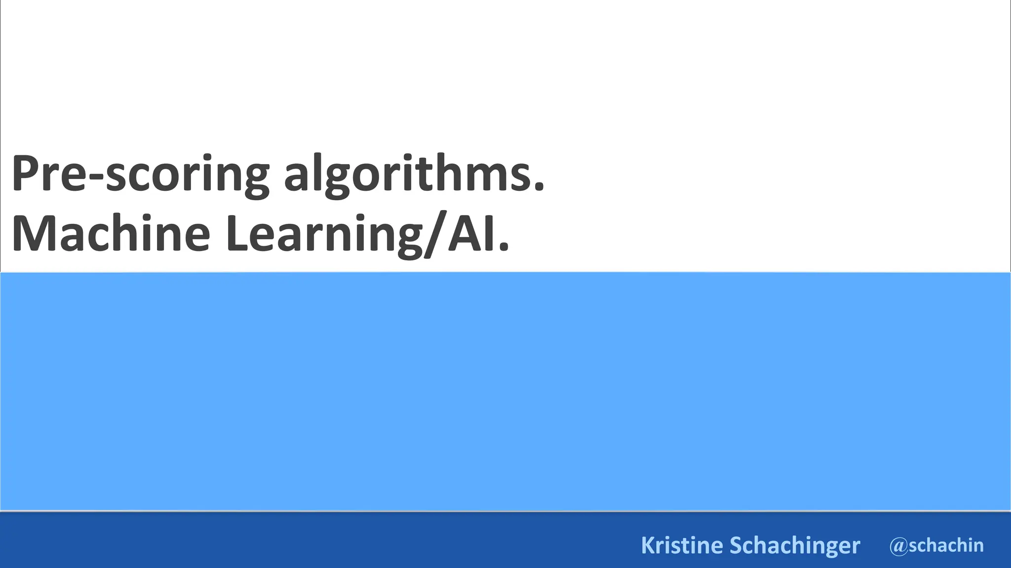@schachin
Kristine Schachinger
Pre-scoring algorithms.
Machine Learning/AI.
 