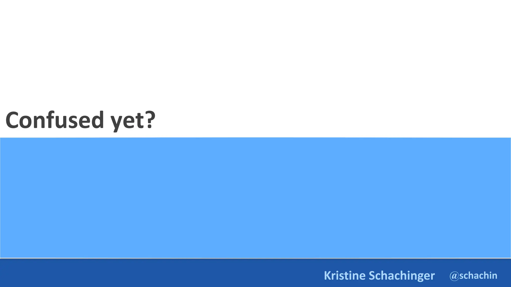 @schachin
Kristine Schachinger
Confused yet?
 