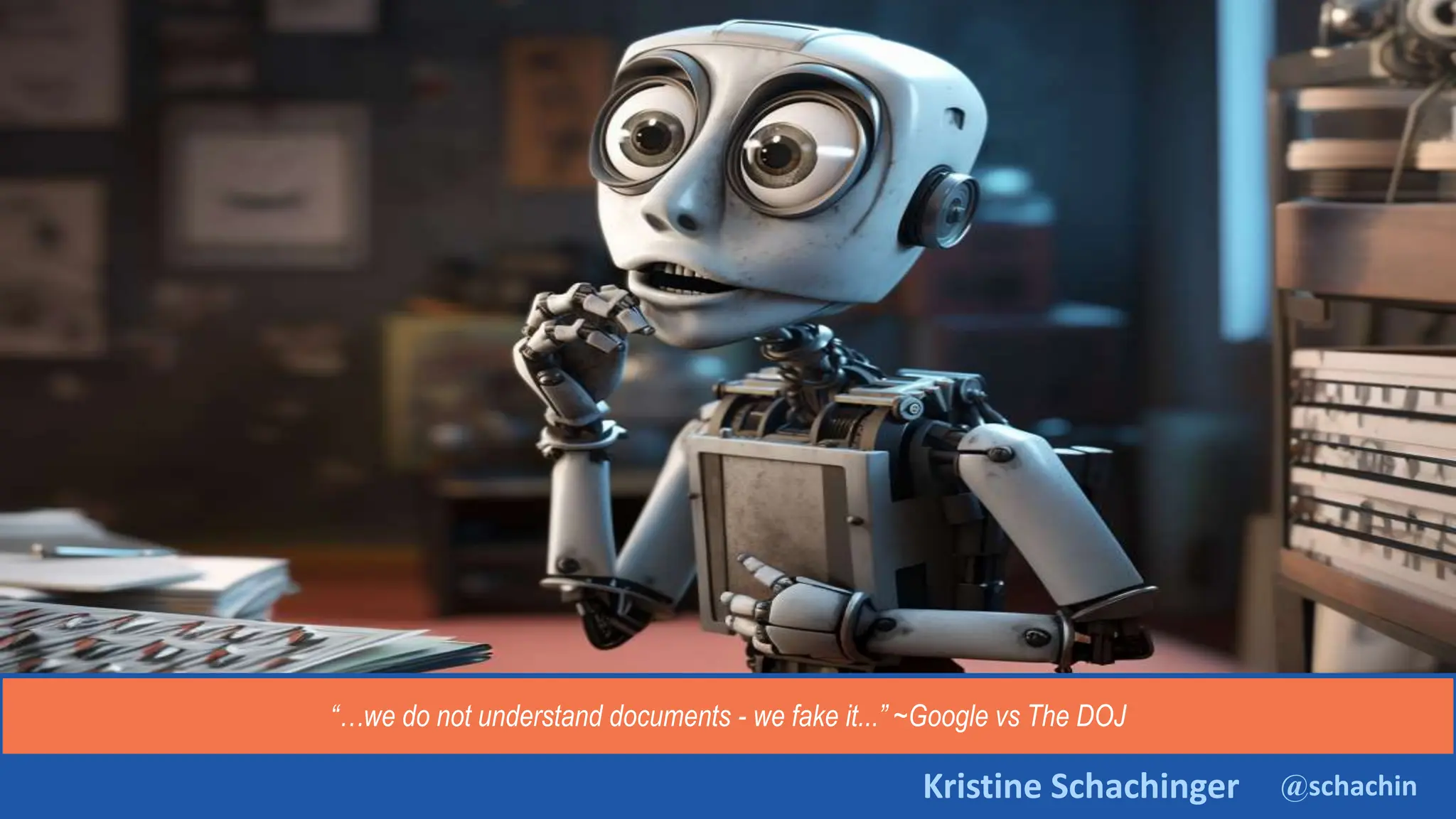 @schachin
Kristine Schachinger
“…we do not understand documents - we fake it...” ~Google vs The DOJ
 