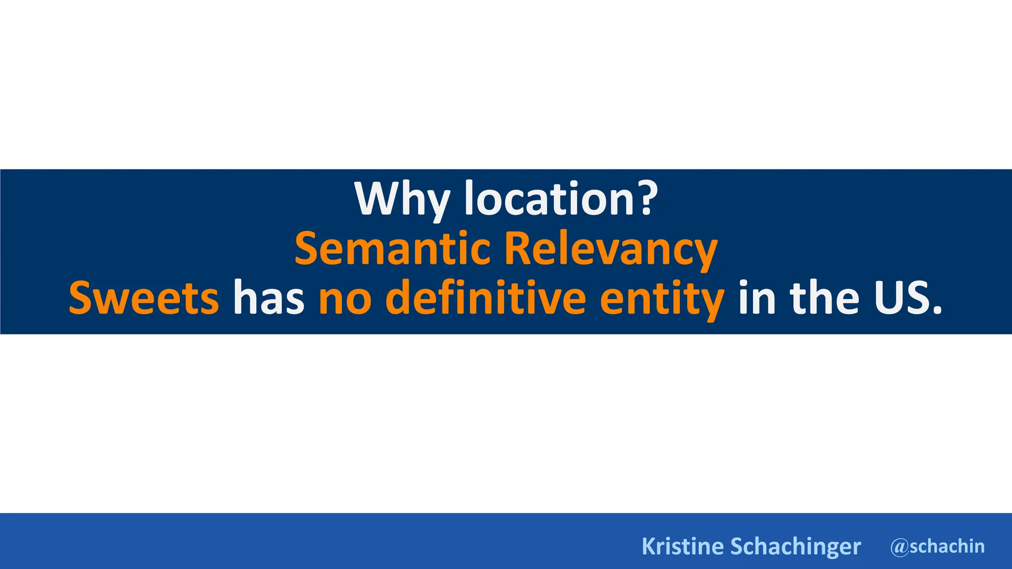 @schachin
Kristine Schachinger
Why location?
Semantic Relevancy
Sweets has no definitive entity in the US.
 