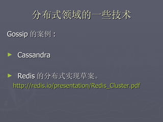 分布式领域的一些技术
Gossip 的案例 :

►    Cassandra

►    Redis 的分布式实现草案。
    http://redis.io/presentation/Redis_Cluster.pdf
 