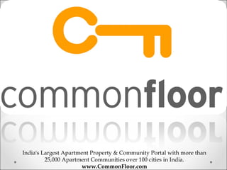 India's Largest Apartment Property & Community Portal with more than
         25,000 Apartment Communities over 100 cities in India.
                       www.CommonFloor.com
 