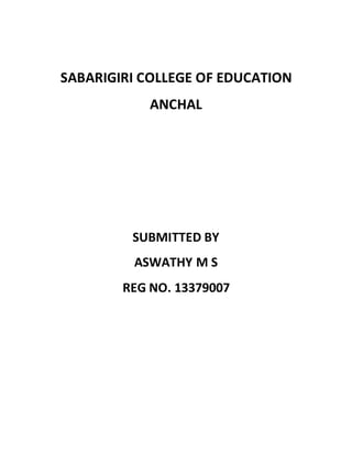 SABARIGIRI COLLEGE OF EDUCATION 
ANCHAL 
SUBMITTED BY 
ASWATHY M S 
REG NO. 13379007 
 
