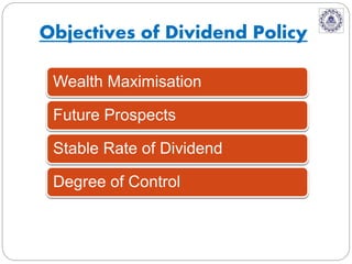 Wealth Maximisation
Future Prospects
Stable Rate of Dividend
Degree of Control
Objectives of Dividend Policy
 