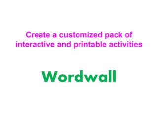 Create a customized pack of
interactive and printable activities
Wordwall
 