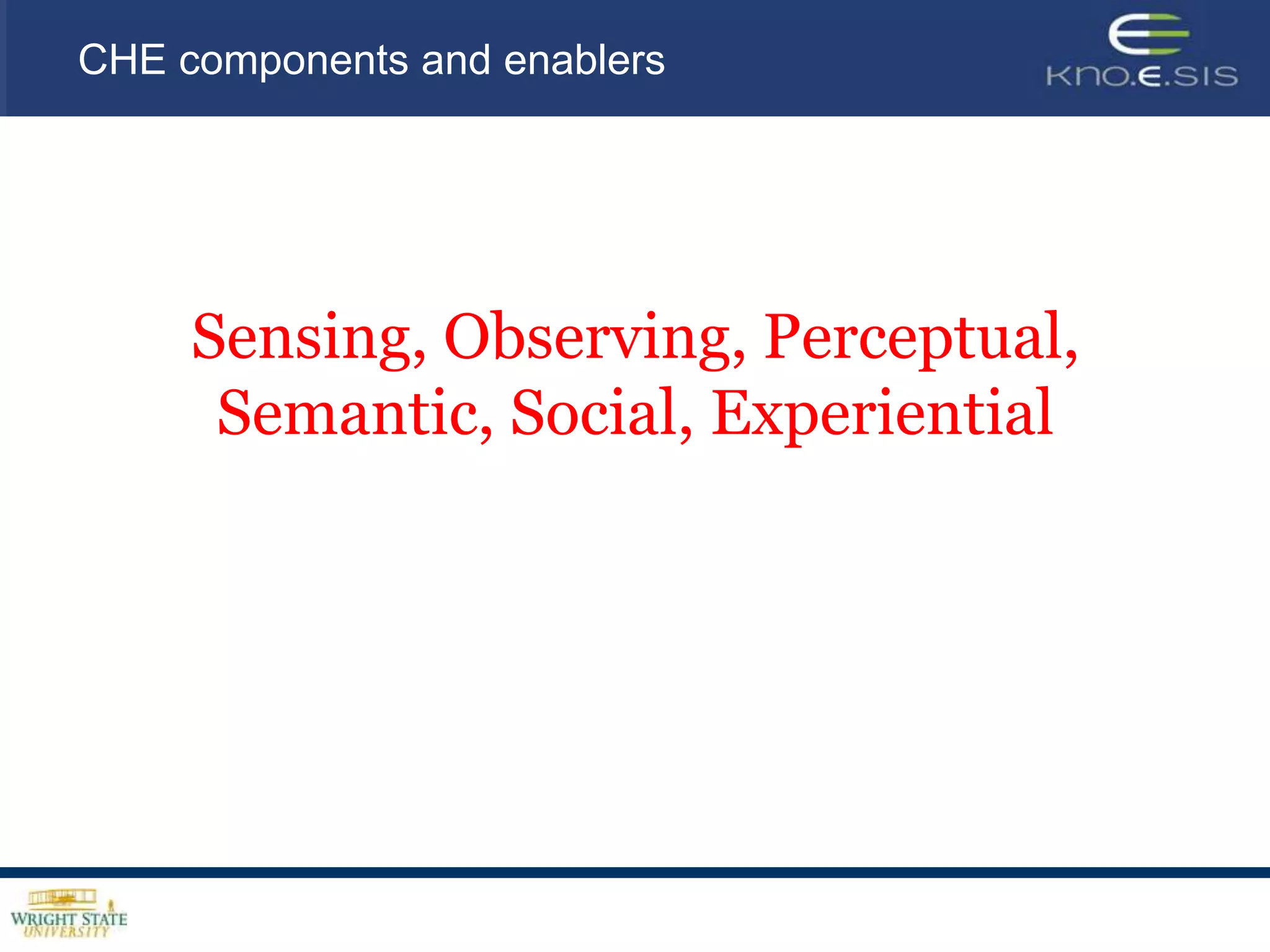 Sensing, Observing, Perceptual, Semantic, Social, ExperientialCHE components and enablers